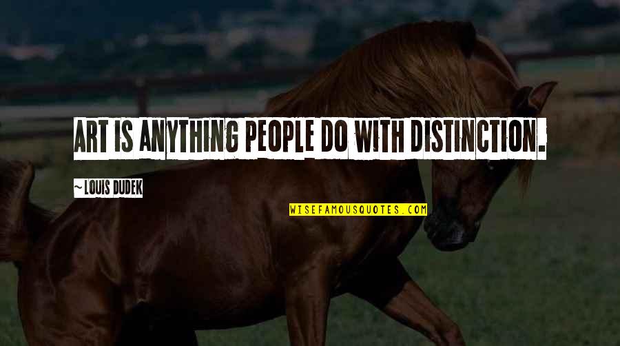 Cross Country Inspirational Quotes By Louis Dudek: Art is anything people do with distinction.