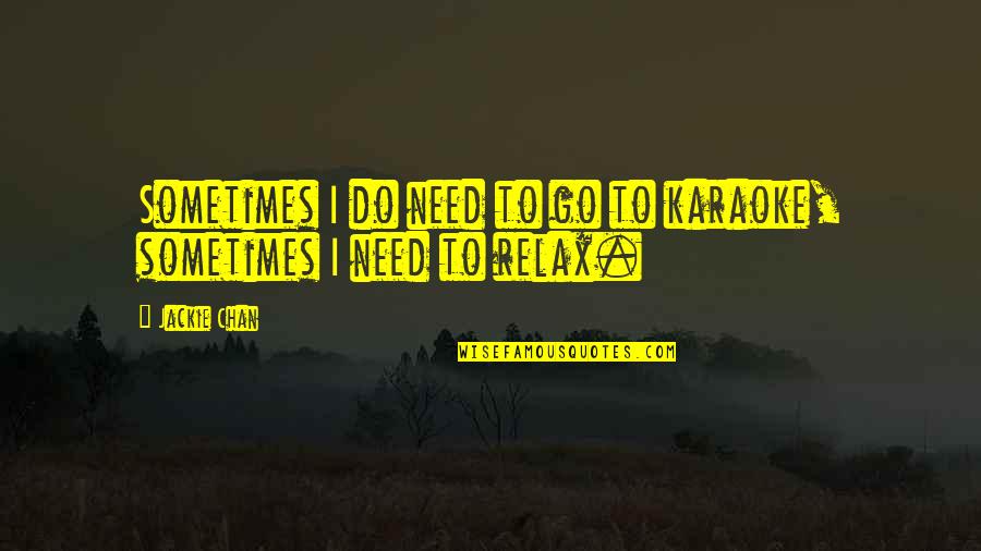 Cross Country Runners Quotes By Jackie Chan: Sometimes I do need to go to karaoke,