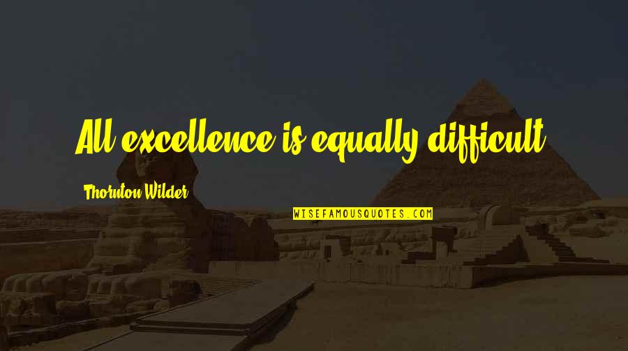 Cross Country Running Quotes By Thornton Wilder: All excellence is equally difficult.