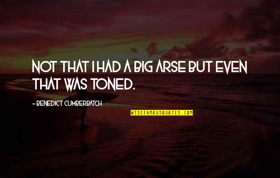 Cross Cultural Exchanges Quotes By Benedict Cumberbatch: Not that i had a big arse but Cross Cultural Exchanges Quotes By Benedict Cumberbatch: Not that i had a big arse but