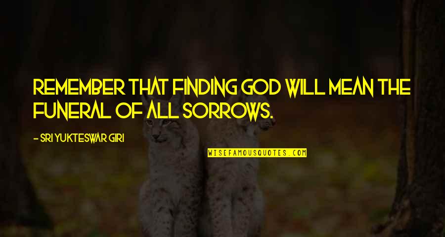 Cross Cultural Exchanges Quotes By Sri Yukteswar Giri: Remember that finding God will mean the funeral Cross Cultural Exchanges Quotes By Sri Yukteswar Giri: Remember that finding God will mean the funeral