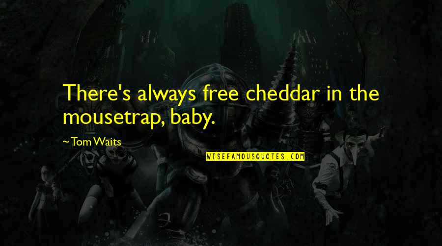 Cross Cultural Exchanges Quotes By Tom Waits: There's always free cheddar in the mousetrap, baby.