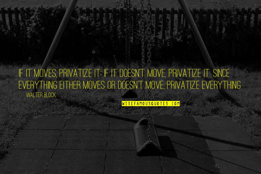 Cross Curricular Quotes By Walter Block: If it moves, privatize it; if it doesn't