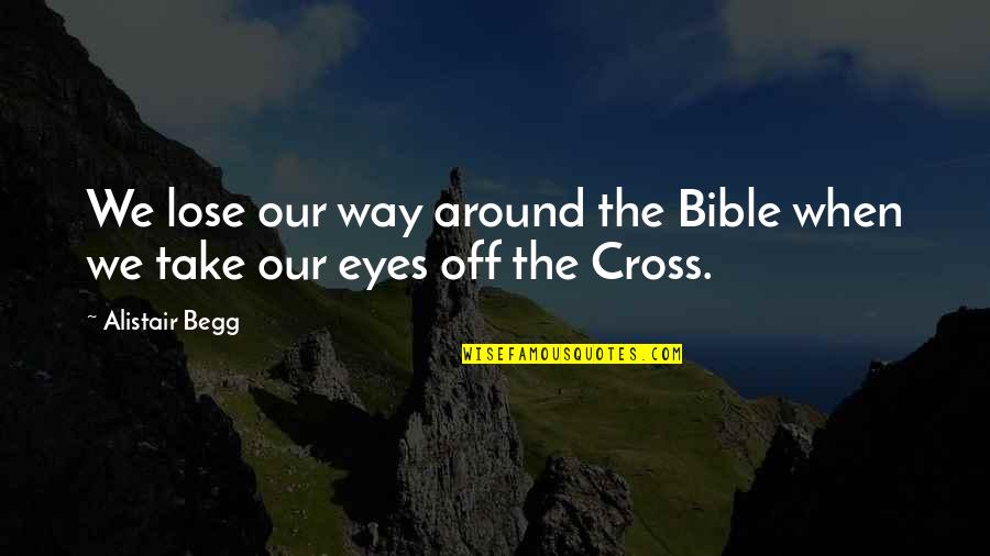 Cross Eye Quotes By Alistair Begg: We lose our way around the Bible when