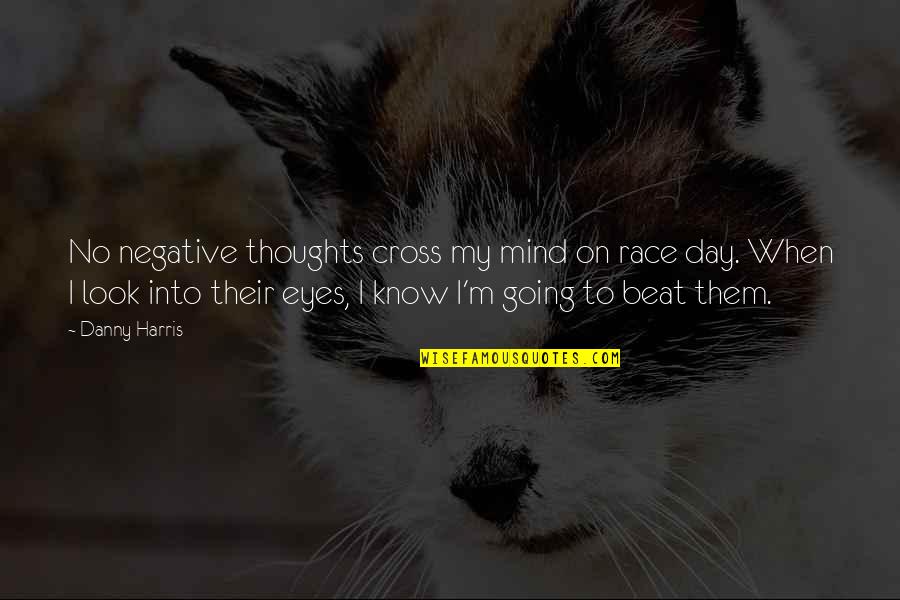 Cross Eye Quotes By Danny Harris: No negative thoughts cross my mind on race Cross Eye Quotes By Danny Harris: No negative thoughts cross my mind on race