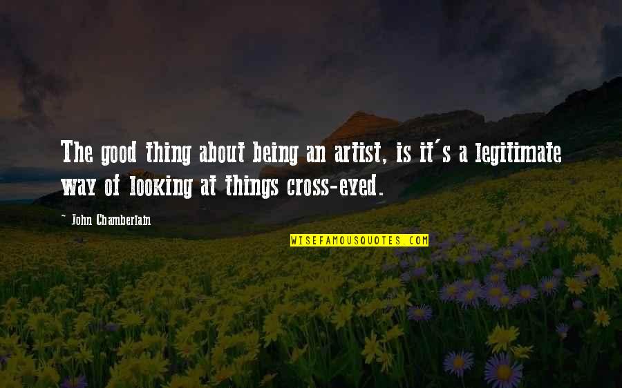 Cross Eyed Quotes By John Chamberlain: The good thing about being an artist, is