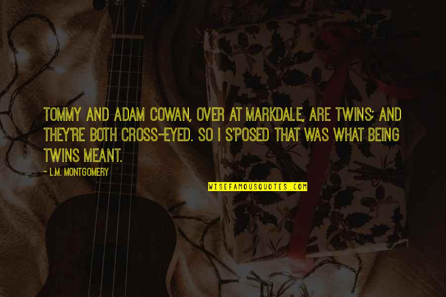 Cross Eyed Quotes By L.M. Montgomery: Tommy and Adam Cowan, over at Markdale, are