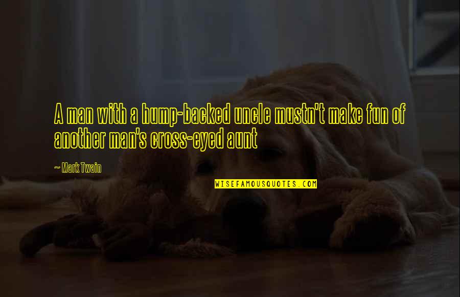 Cross Eyed Quotes By Mark Twain: A man with a hump-backed uncle mustn't make
