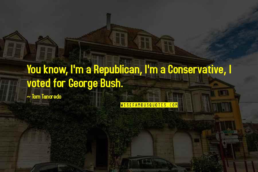 Cross Hatched Still Life Quotes By Tom Tancredo: You know, I'm a Republican, I'm a Conservative,