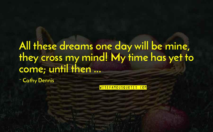 Cross Inspirational Quotes By Cathy Dennis: All these dreams one day will be mine,