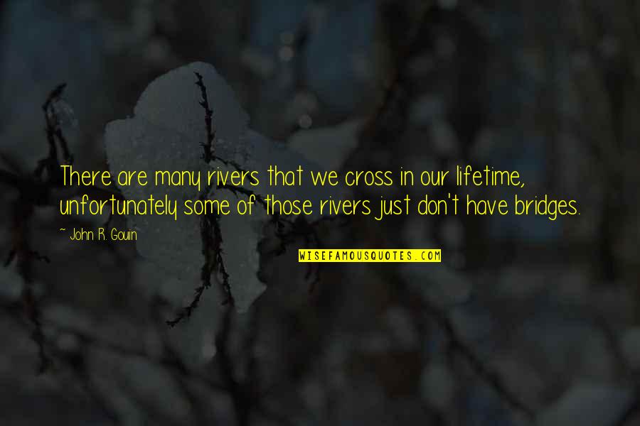 Cross Inspirational Quotes By John R. Gouin: There are many rivers that we cross in
