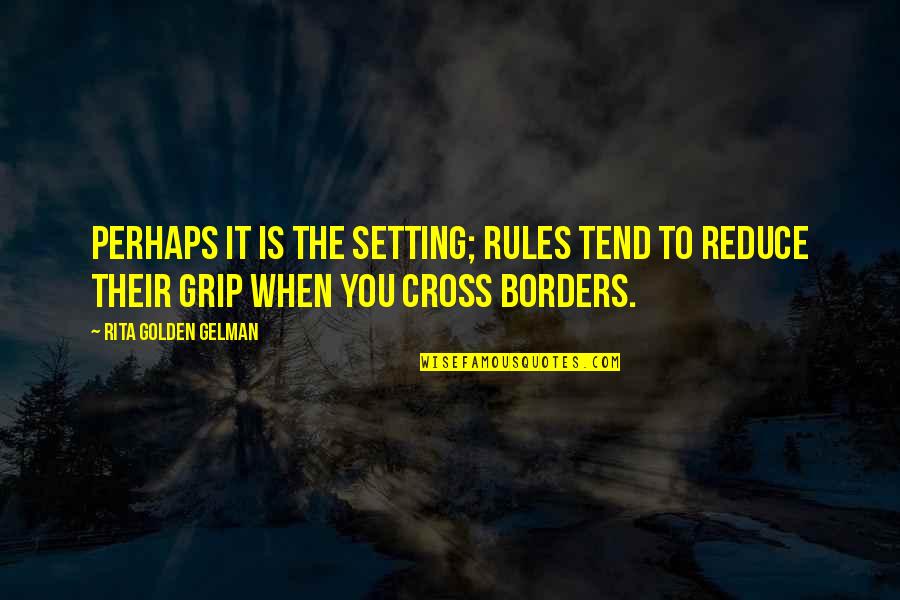 Cross Inspirational Quotes By Rita Golden Gelman: Perhaps it is the setting; rules tend to