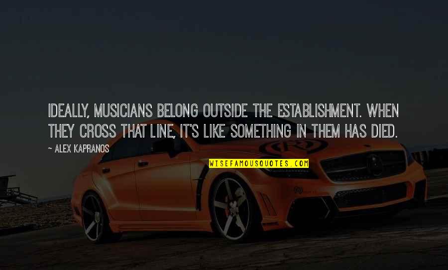 Cross Line Quotes By Alex Kapranos: Ideally, musicians belong outside the Establishment. When they