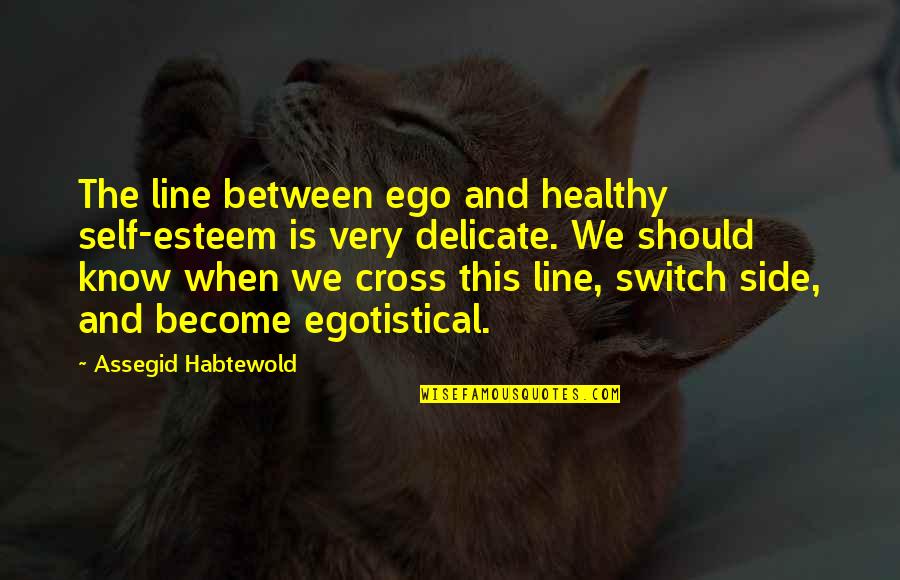 Cross Line Quotes By Assegid Habtewold: The line between ego and healthy self-esteem is