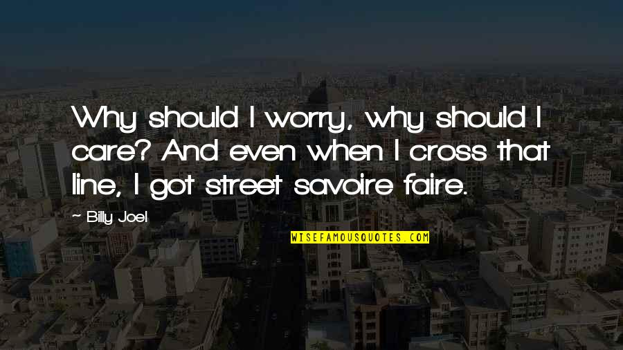Cross Line Quotes By Billy Joel: Why should I worry, why should I care?