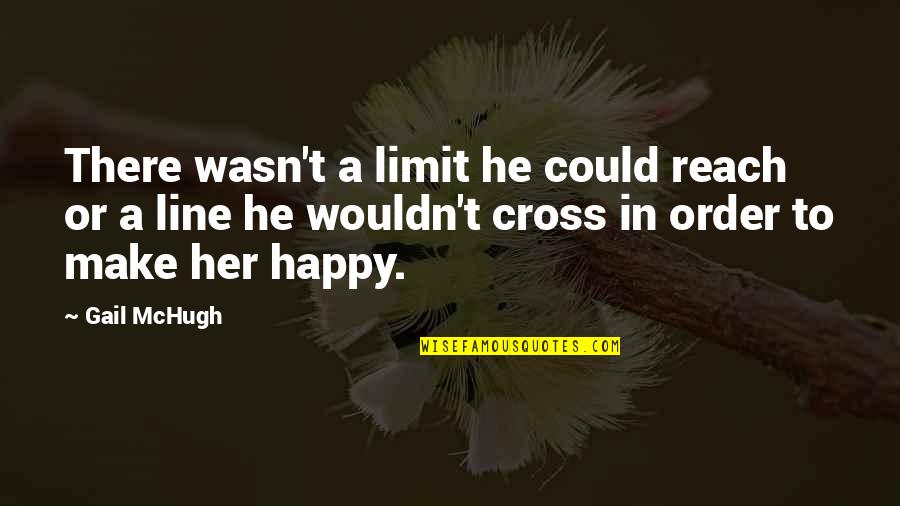Cross Line Quotes By Gail McHugh: There wasn't a limit he could reach or
