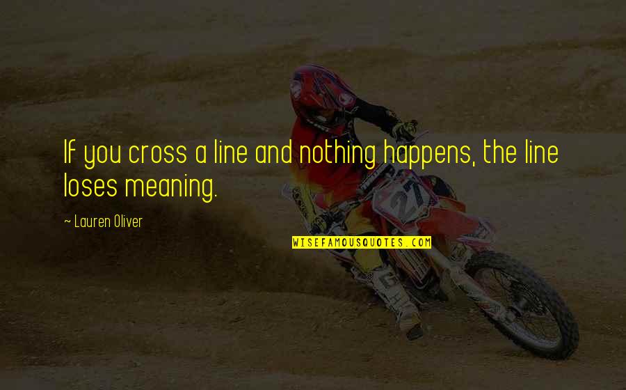 Cross Line Quotes By Lauren Oliver: If you cross a line and nothing happens,
