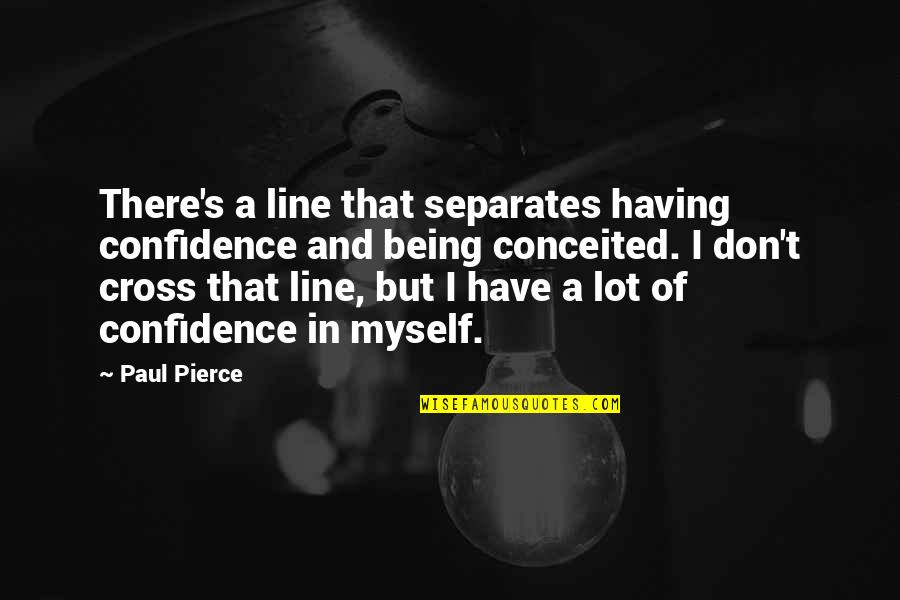 Cross Line Quotes By Paul Pierce: There's a line that separates having confidence and