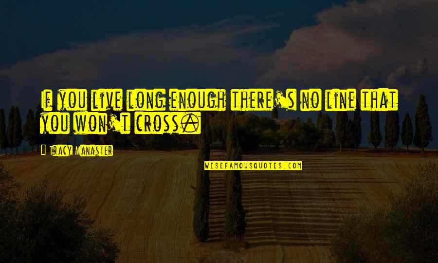 Cross Line Quotes By Tracy Manaster: If you live long enough there's no line