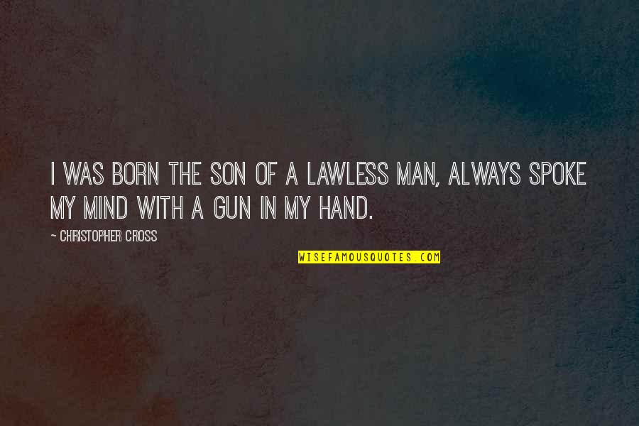 Cross My Mind Quotes By Christopher Cross: I was born the son of a lawless