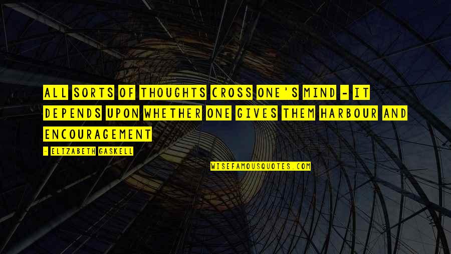 Cross My Mind Quotes By Elizabeth Gaskell: All sorts of thoughts cross one's mind -