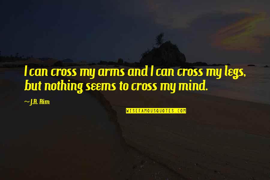 Cross My Mind Quotes By J.R. Rim: I can cross my arms and I can