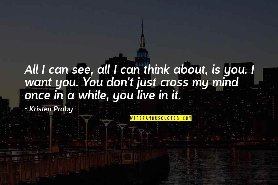 Cross My Mind Quotes By Kristen Proby: All I can see, all I can think