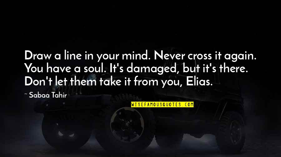 Cross My Mind Quotes By Sabaa Tahir: Draw a line in your mind. Never cross