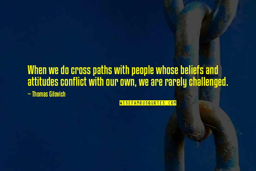 Cross My Mind Quotes By Thomas Gilovich: When we do cross paths with people whose