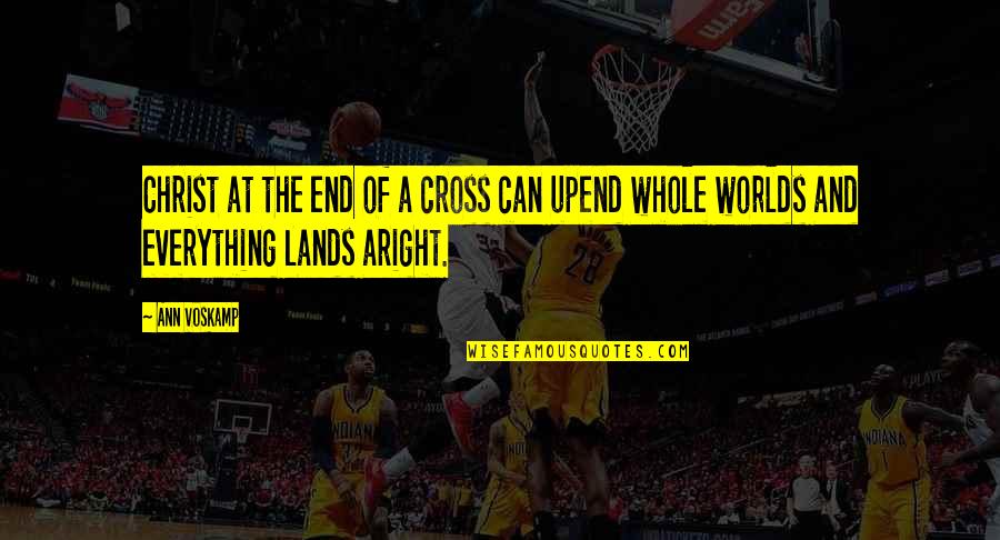 Cross Of Christ Quotes By Ann Voskamp: Christ at the end of a cross can