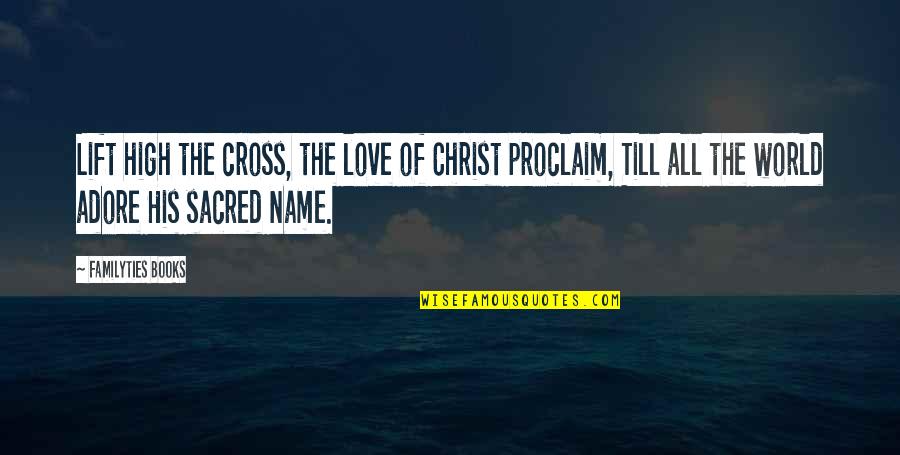 Cross Of Christ Quotes By Familyties Books: Lift high the cross, the love of Christ Cross Of Christ Quotes By Familyties Books: Lift high the cross, the love of Christ
