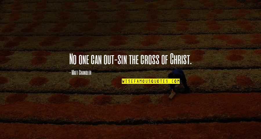 Cross Of Christ Quotes By Matt Chandler: No one can out-sin the cross of Christ. Cross Of Christ Quotes By Matt Chandler: No one can out-sin the cross of Christ.