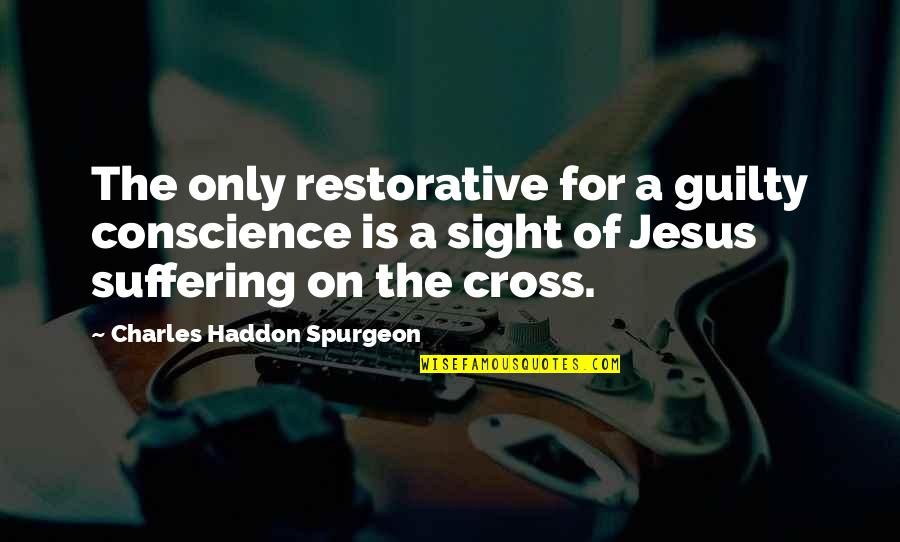 Cross Of Jesus Quotes By Charles Haddon Spurgeon: The only restorative for a guilty conscience is