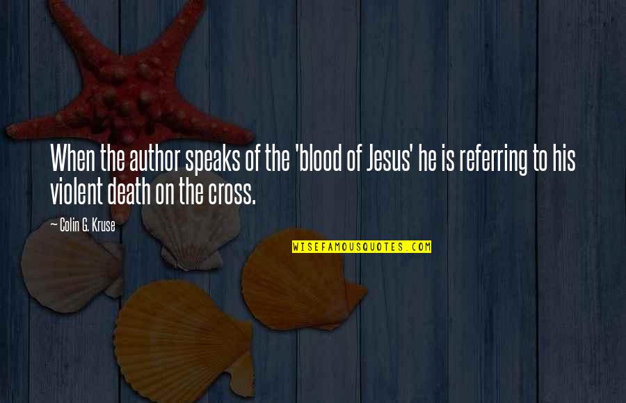 Cross Of Jesus Quotes By Colin G. Kruse: When the author speaks of the 'blood of