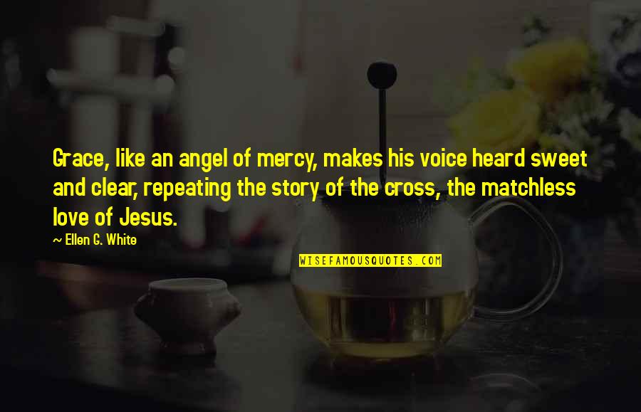 Cross Of Jesus Quotes By Ellen G. White: Grace, like an angel of mercy, makes his