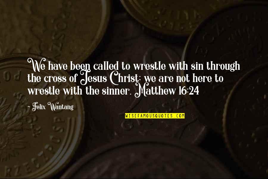 Cross Of Jesus Quotes By Felix Wantang: We have been called to wrestle with sin