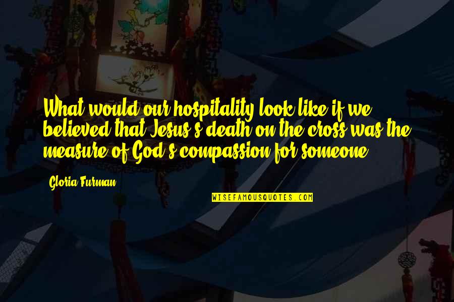 Cross Of Jesus Quotes By Gloria Furman: What would our hospitality look like if we