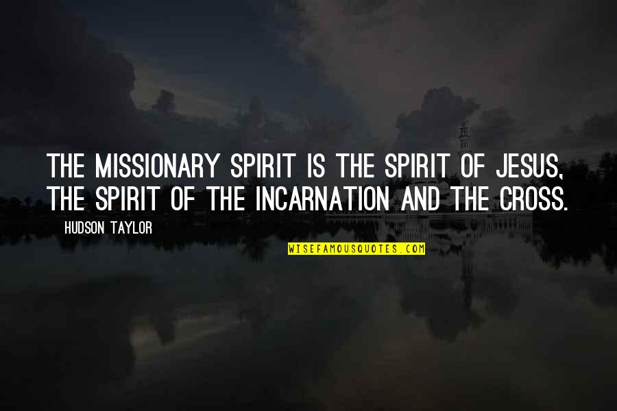 Cross Of Jesus Quotes By Hudson Taylor: The missionary spirit is the spirit of Jesus,
