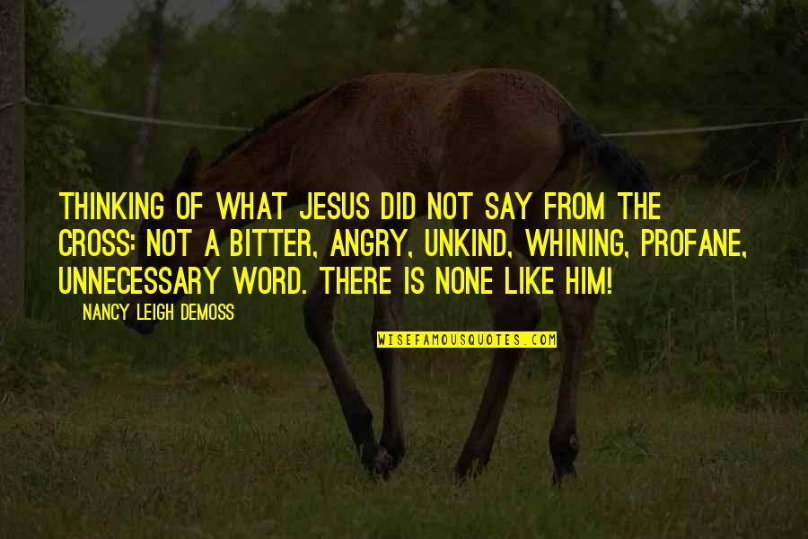 Cross Of Jesus Quotes By Nancy Leigh DeMoss: Thinking of what Jesus did NOT say from