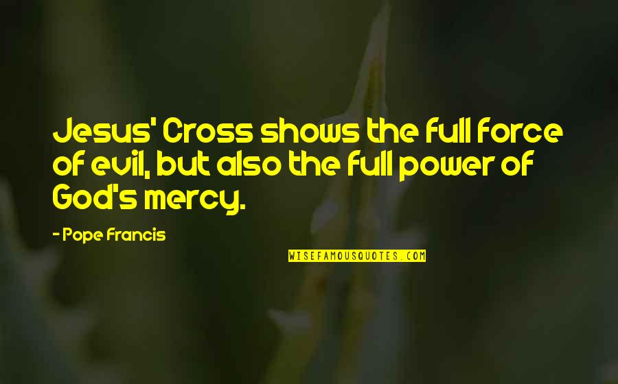 Cross Of Jesus Quotes By Pope Francis: Jesus' Cross shows the full force of evil,