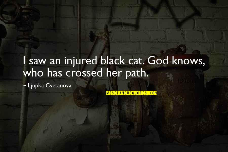 Cross Path Quote Quotes By Ljupka Cvetanova: I saw an injured black cat. God knows,