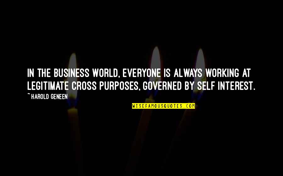 Cross Purposes Quotes By Harold Geneen: In the business world, everyone is always working Cross Purposes Quotes By Harold Geneen: In the business world, everyone is always working