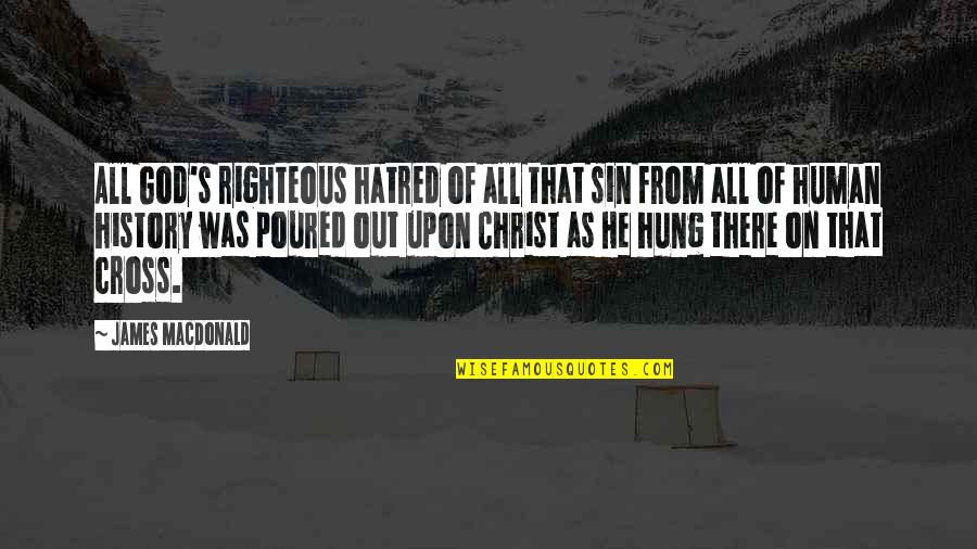 Cross Quotes By James MacDonald: All God's righteous hatred of all that sin