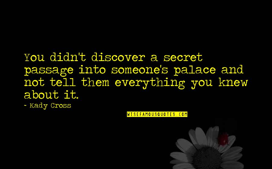 Cross Quotes By Kady Cross: You didn't discover a secret passage into someone's