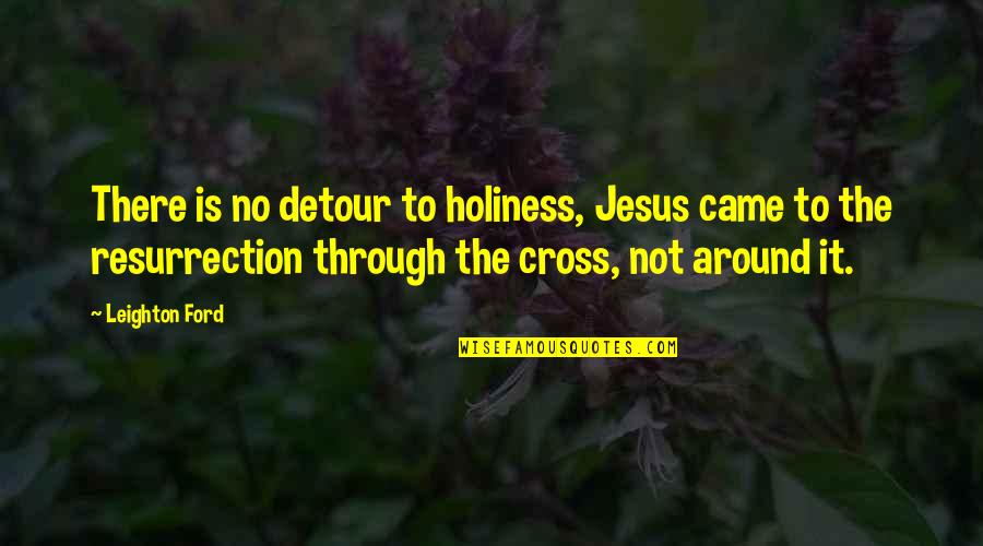 Cross Quotes By Leighton Ford: There is no detour to holiness, Jesus came