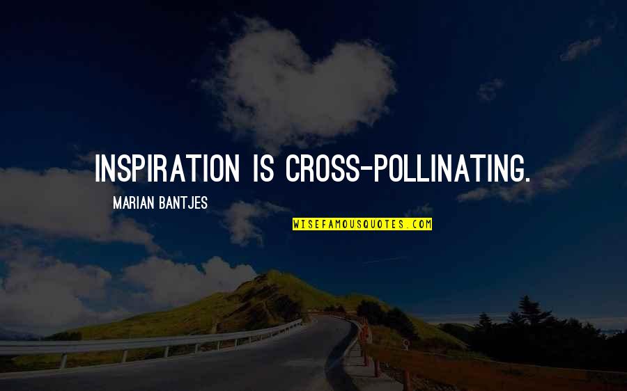 Cross Quotes By Marian Bantjes: Inspiration is cross-pollinating.