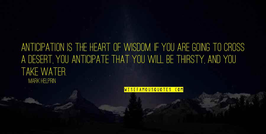 Cross Quotes By Mark Helprin: Anticipation is the heart of wisdom. If you