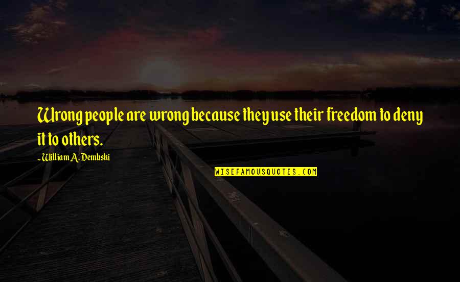 Cross Road Movie Quotes By William A. Dembski: Wrong people are wrong because they use their