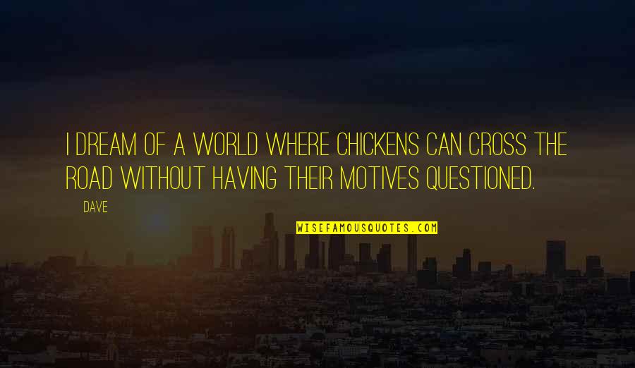 Cross Road Quotes By Dave: I dream of a world where chickens can