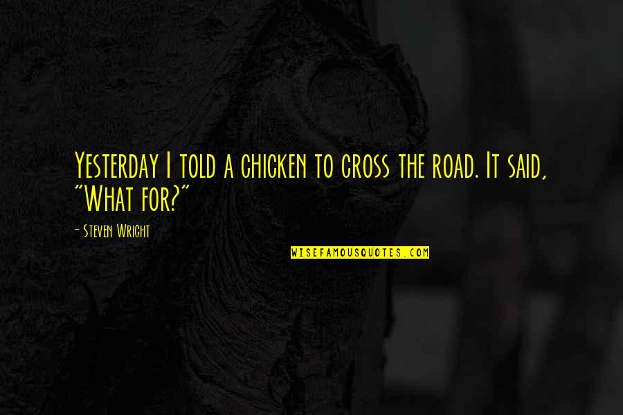 Cross Road Quotes By Steven Wright: Yesterday I told a chicken to cross the